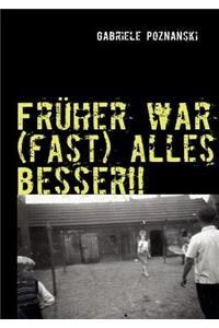 Fr Her War (Fast) Alles Besser!!