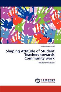 Shaping Attitude of Student Teachers towards Community work
