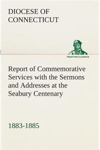 Report of Commemorative Services with the Sermons and Addresses at the Seabury Centenary, 1883-1885.