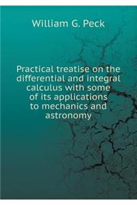 Practical Treatise on the Differential and Integral Calculus with Some of Its Applications to Mechanics and Astronomy