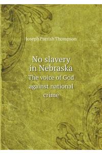 No Slavery in Nebraska the Voice of God Against National Crime