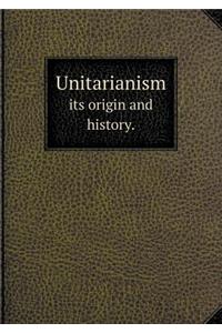 Unitarianism Its Origin and History.