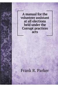 A Manual for the Volunteer Assistant at All Elections Held Under the Corrupt Practices Acts