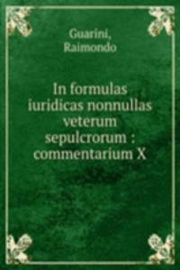 In formulas iuridicas nonnullas veterum sepulcrorum : commentarium X