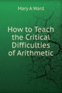 How to Teach the Critical Difficulties of Arithmetic