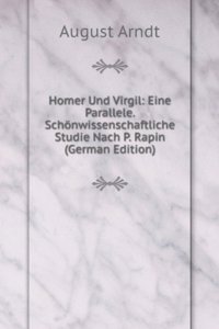Homer Und Virgil: Eine Parallele. Schonwissenschaftliche Studie Nach P. Rapin (German Edition)