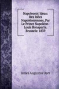 Napoleonic Ideas: Des Idees Napoleoniennes, Par Le Prince Napoleon-Louis Bonaparte. Brussels: 1839