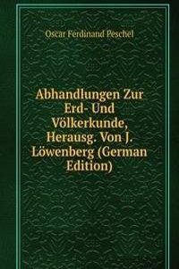 Abhandlungen Zur Erd- Und Volkerkunde, Herausg. Von J. Lowenberg (German Edition)