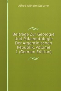 Beitrage Zur Geologie Und Palaeontologie Der Argentinischen Republik, Volume 1 (German Edition)