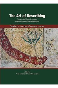 The Art of Describing:Studies  in Honour of Yvonne Harpur: The World of Tomb Decoration as Visual Culture of the Old Kingdom: Studies in Honour of Yvonne Harpur