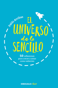 Universo de Lo Sencillo. 50 Reflexiones Para Crecer Y Amar Como Valientes / T He Universe of Simplicity. 50 Thoughts to Grow and Love Bravely