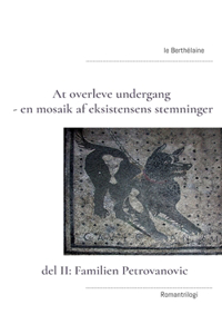 At overleve undergang - en mosaik af eksistensens stemninger: del II: Familien Petrovanovic
