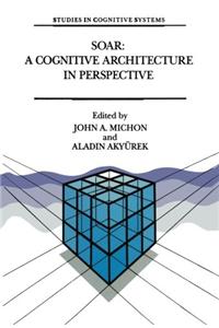 Soar: A Cognitive Architecture in Perspective: A Tribute to Allen Newell