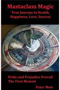 Pride and Prejudice Prevail: The First Memoir of the Transformational Book, Mastaclass Magic, True Journey to Health, Happiness, Love and Success