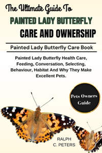 The Ultimate Guide to Painted Lady Butterfly Care and Ownership