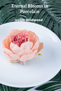 Eternal Blooms in Porcelain