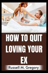 How to Quit Loving Your Ex