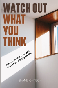 Watch Out, What You Think