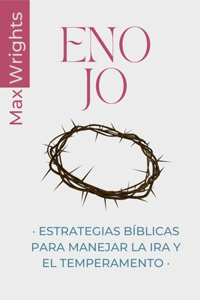 Enojo: Estrategias Bíblicas para Manejar la Ira y el Temperamento