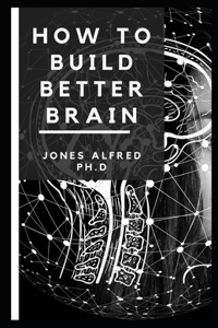 How To Build Better Brain