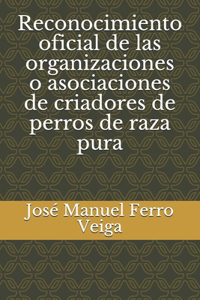 Reconocimiento oficial de las organizaciones o asociaciones de criadores de perros de raza pura