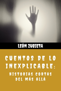 Cuentos de lo inexplicable: Historias cortas del más allá