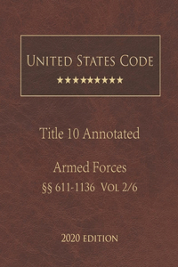 United States Code Annotated Title 10 Armed Forces 2020 Edition §§611 - 1136 Vol 2/6