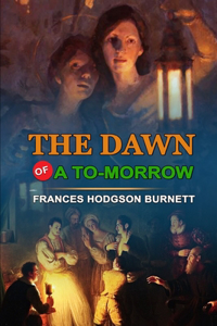 The Dawn of a To-Morrow by Frances Hodgson Burnett: Classic Edition Annotated Illustrations : Classic Edition Annotated Illustrations