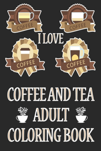 I Love Coffee and Tea Adult Coloring Book: Coffee Coloring Book For Adults