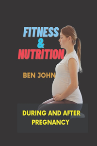 Fitness and Nutrition During And After Pregnancy