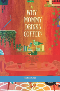 Why Mommy Drinks Coffee?