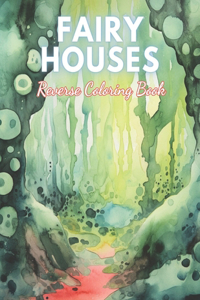 Fairy Houses Reverse Coloring Book