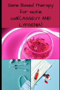 Gene Based Therapy for sicke cell(CASGEVY AND LYFGNIA)