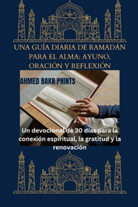 Una Guía Diaria de Ramadán Para El Alma (Ayuno, Oración Y Reflexión)