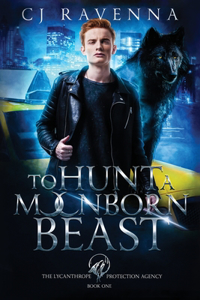 To Hunt A Moonborn Beast (The Lycanthrope Protection Agency Book 1)