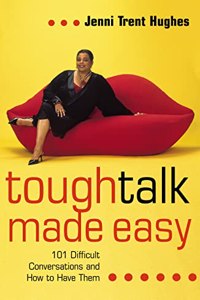 Tough Talk Made Easy: 101 Difficult Conversations and How to Have Them