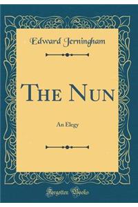 The Nun: An Elegy (Classic Reprint)