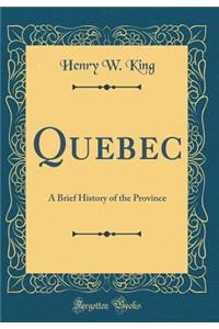 Quebec: A Brief History of the Province (Classic Reprint)