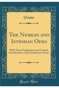 The Nemean and Isthmian Odes: With Notes Explanatory and Critical, Introductions, and Introductory Essays (Classic Reprint)