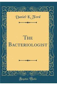 The Bacteriologist (Classic Reprint)