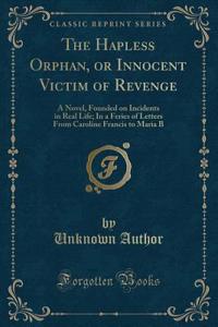The Hapless Orphan, or Innocent Victim of Revenge
