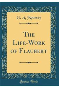 The Life-Work of Flaubert (Classic Reprint)