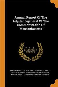 Annual Report Of The Adjutant-general Of The Commonwealth Of Massachusetts