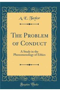 The Problem of Conduct: A Study in the Phenomenology of Ethics (Classic Reprint)