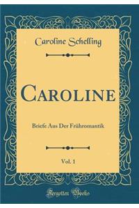 Caroline, Vol. 1: Briefe Aus Der FrÃ¼hromantik (Classic Reprint)