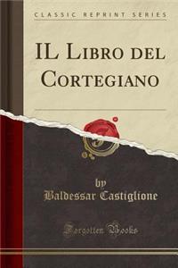 Il Libro del Cortegiano (Classic Reprint)