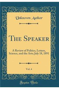 The Speaker, Vol. 4: A Review of Politics, Letters, Science, and the Arts; July 18, 1891 (Classic Reprint)