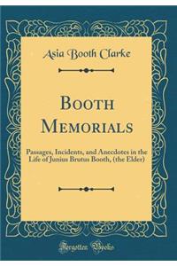 Booth Memorials: Passages, Incidents, and Anecdotes in the Life of Junius Brutus Booth, (the Elder) (Classic Reprint)