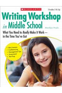 Writing Workshop in Middle School: What You Need to Really Make It Work in the Time You've Got