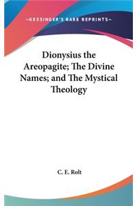 Dionysius the Areopagite; The Divine Names; and The Mystical Theology